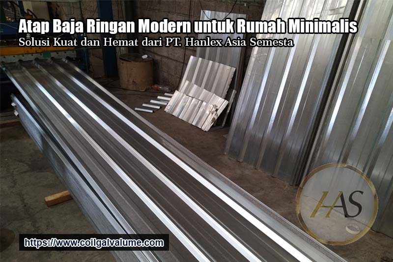 Atap Baja Ringan Modern untuk Rumah Minimalis, Solusi Kuat dan Hemat dari PT. Hanlex Asia Semesta