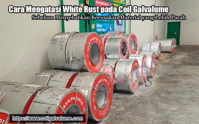 Cara Mengatasi White Rust pada Coil Galvalume Sebelum Menyebabkan Kerusakan Material yang Lebih Parah