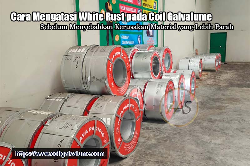 Cara Mengatasi White Rust pada Coil Galvalume Sebelum Menyebabkan Kerusakan Material yang Lebih Parah
